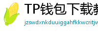 TP钱包下载教程 - 新手必看｜TP钱包全平台下载图文教程
